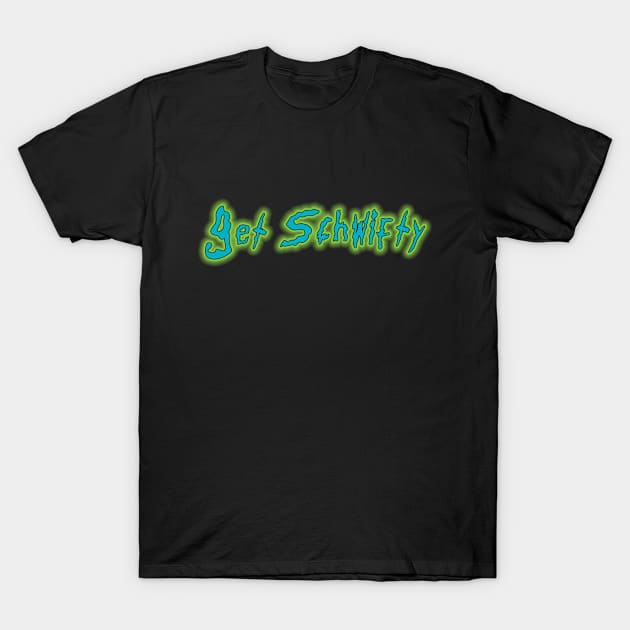 Get Schwifty T-Shirt by GarfunkelArt